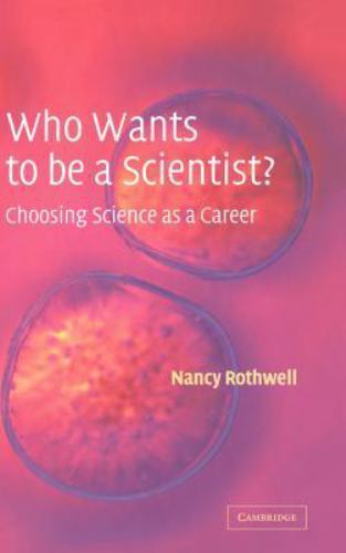 Who Wants to Be a Scientist? : Choosing Science As a Career by Nancy Rothwell...