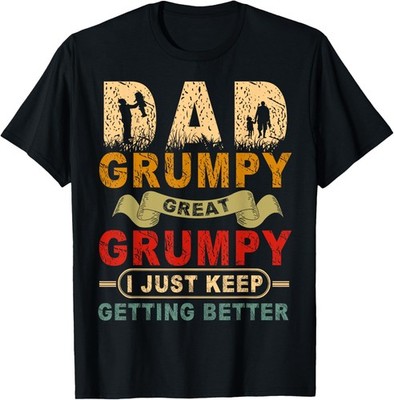 I'm a Dad Grumpy Great Grumpy I just Kepp Getting Better T-Shirt