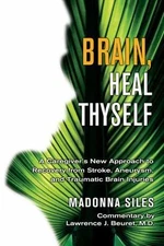 Brain, Heal Thyself: A Caregiver's New Approach to Recovery from Stroke,...