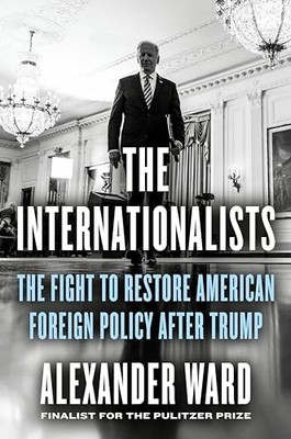 Internationalists : The Fight to Restore American Foreign Policy after Trump ...