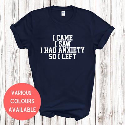 I Came I Saw I Had Anxiety So I Left Rundhalsausschnitt T-Shirt Damen Erwachsene Passform Unisex