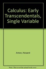 CALCULUS: EARLY TRANSCENDENTALS, SINGLE VARIABLE By Howard Anton