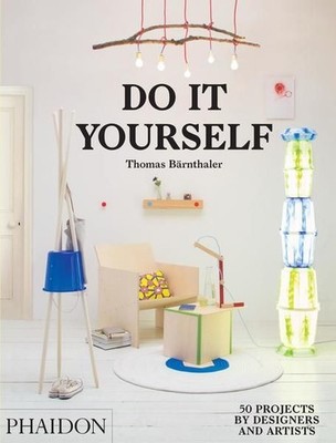Do It Yourself: 50 Projects by Designers and Artists 50 Projects by Designers an