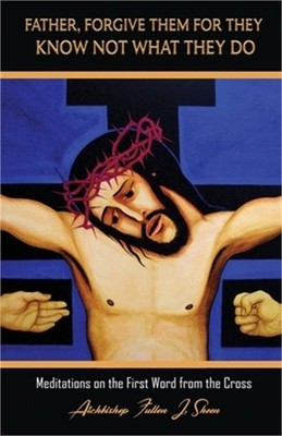 Father, Forgive Them For They Know Not What They Do: Meditations on the First Wo