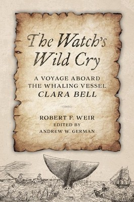 The Watch's Wild Cry: A Voyage Aboard the Whaling Vessel Clara Bell by Robert F.