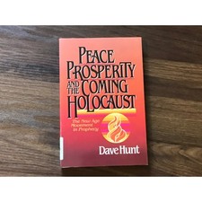 Peace Prosperity and the Coming Holocaust by Dave Hunt Peace Prosperity and the Coming Holocaust by Dave Hunt
