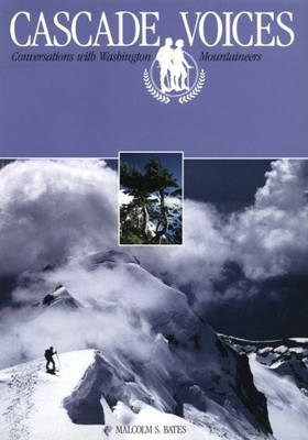 CASCADE VOICES: CONVERSATIONS WITH WASHINGTON MOUNTAINEERS By Malcolm Bates *VG*