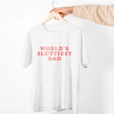 Worlds Sluttiest Dad, Funny Meme Shirt, Boyfriend Gift, Dad Gift, Husband Shirt