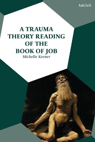 A Trauma Theory Reading of the Book of Job by Michelle Keener - 9780567719324