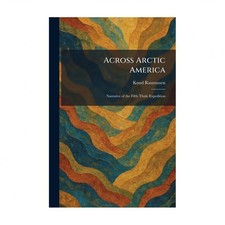 Across Arctic America: Narrative of the Fifth Thule Expedition