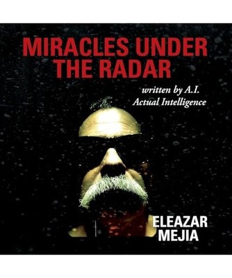 Miracles Under the Radar: Written by A.I. Actual Intelligence, Mejia, Eleazar