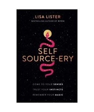 Self Source-Ery: Come to Your Senses. Trust Your Instincts. Remember Your Magic.