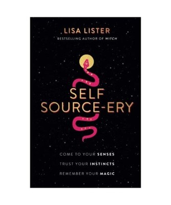Self Source-Ery: Come to Your Senses. Trust Your Instincts. Remember Your Magic.