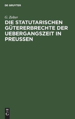 G Zelter Die Statutarischen Gütererbrechte Der Uebergangszeit in Preu (Hardback)