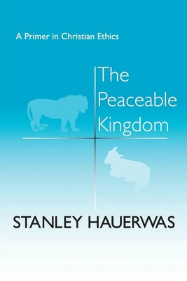 The Peaceable Kingdom A Primer in Christian Ethics Stanley Hauerwas Taschenbuch