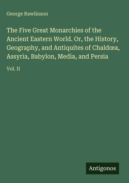George Rawlinson | The Five Great Monarchies Of The Ancient Eastern World....-image