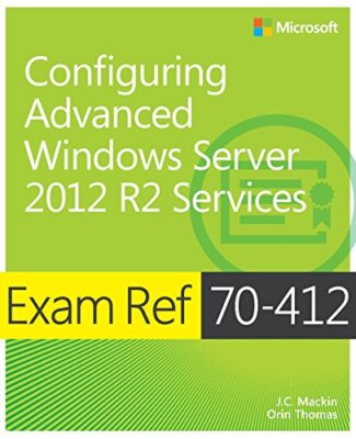 Configuring Advanced Windows Server (R) 2012 R2 Services: Exam Ref 70-412