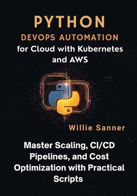 Python DevOps Automation for Cloud with Kubernetes and AWS: Master Scaling, CI/C