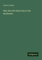 John H. Kinzie | Wau-Bun The Early Day In The Northwest | Taschenbuch | Englisch