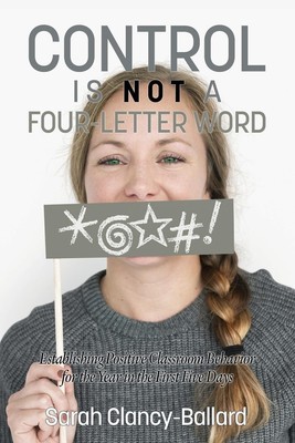 Control is Not a Four¿Letter Word! Establishing Positive Classroom Behavior...