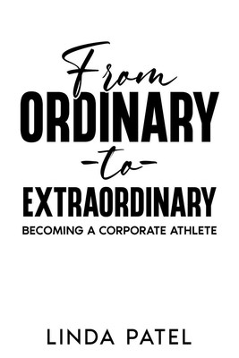 From Ordinary to Extraordinary Becoming a Corporate Athlete Linda Patel Buch