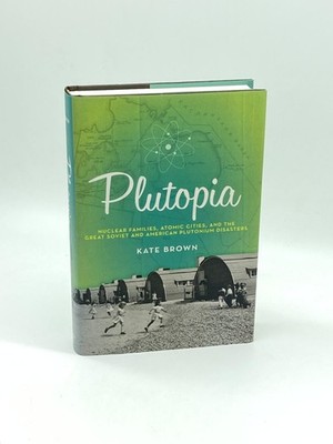 Plutopia (Signed)  Nuclear Families, Atomic Cities, and the Great Soviet and