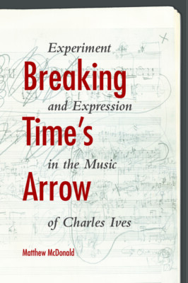 Breaking Time's Arrow: Experiment And Expression In The Music Of Charles Iv...