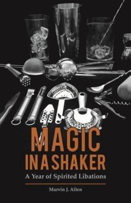 Magic in a Shaker : A Year of Spirited Libations, Hardcover by Allen, Marvin ...