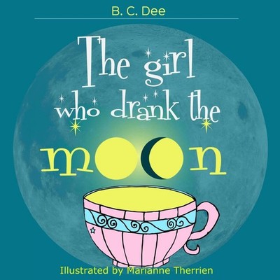 The Girl Who Drank the Moon: a rhyming picture book by B C Dee