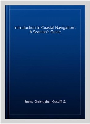 Introduction to Coastal Navigation : A Seaman's Guide, Paperback by Emms, Chr...