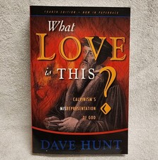 What Love Is This Calvinism's Misrepresentation of God Dave Hunt 4th Ed 2013 PB