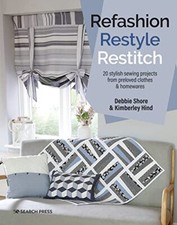 Refashion, Restyle, Restitch: 20 stylish sewing projects from preloved clothes &