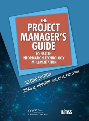 The Project Manager's Guide to Health Information Technology Implementation ...