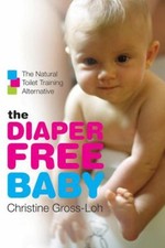 The Diaper-Free Baby : The Natural Toilet Training Alternative Pa