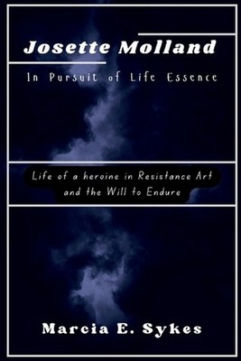 Josette Molland In Pursuit of Life Essence: Life of a heroine in Resistance Art