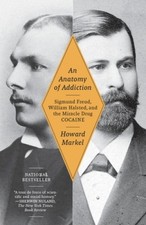 An Anatomy of Addiction: Sigmund Freud, William Halsted, and the Miracle Drug