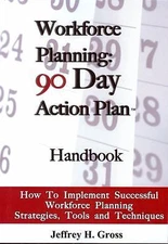 Workforce Planning: 90 Day Action Plan Handbook by Jeffery Gross