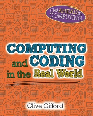Get Ahead in Computing: Computing and Coding in the Real World by Clive Gifford
