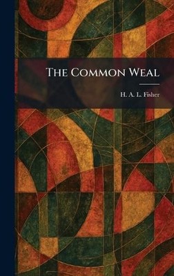 The Common Weal by H.A.L. Fisher Hardcover Book
