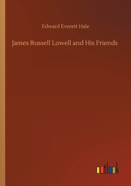 James Russell Lowell and His Friends by Edward Everett Hale PAPERBACK