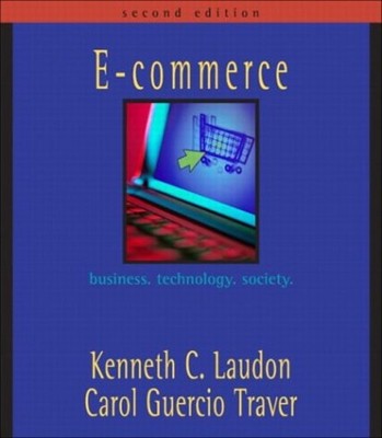 E-Commerce : Business, Technology, Society Kenneth C., Traver, Ca