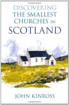 Discovering the Smallest Churches in Scotland,John Kinross