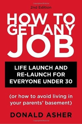HOW TO GET ANY JOB: LIFE LAUNCH AND RE-LAUNCH FOR EVERYONE By Donald Asher *NEW*