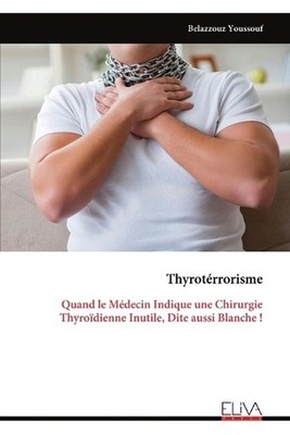 Thyrotrrorisme: Quand le M?decin Indique une Chirurgie Thyro?dienne Inutile, Dit