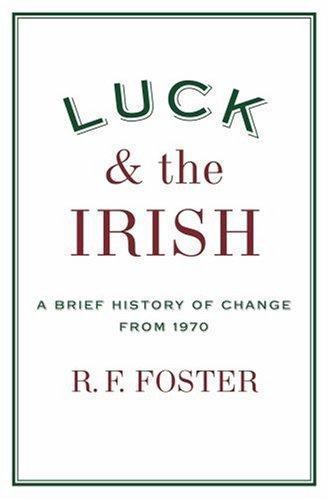 Luck and the Irish: A Brief History of Change from 1970 by R. F. Foster