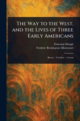 Der Weg in den Westen und das Leben von drei frühen Amerikanern von Emerson Hough Pap