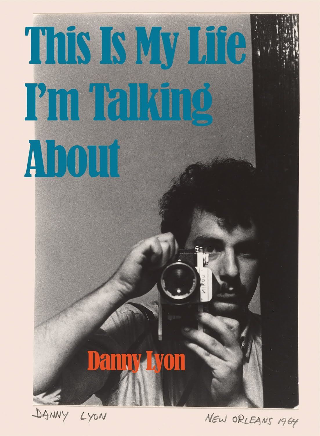 Danny Lyon: This is My Life I'm Talking About: This Is My Life I’m Talking About