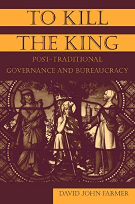 To Kill the King: Post-traditional Governance and Burea - Paperback NEW Farmer,