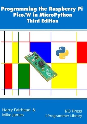 Programming the Raspberry Pi Pico/W in MicroPython, Third Edition by Mike James