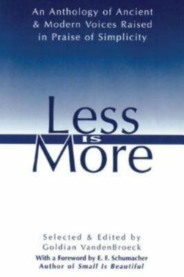 Less Is More: An Anthology of Ancient & Modern Voices Raised in Praise of Simpl